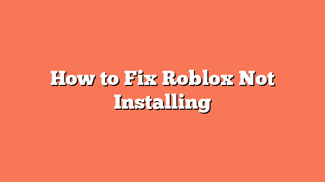 How to Fix Roblox Not Installing