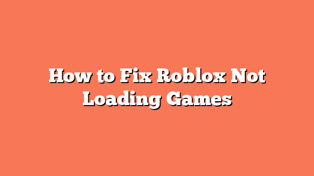 How to Fix Roblox Not Loading Games