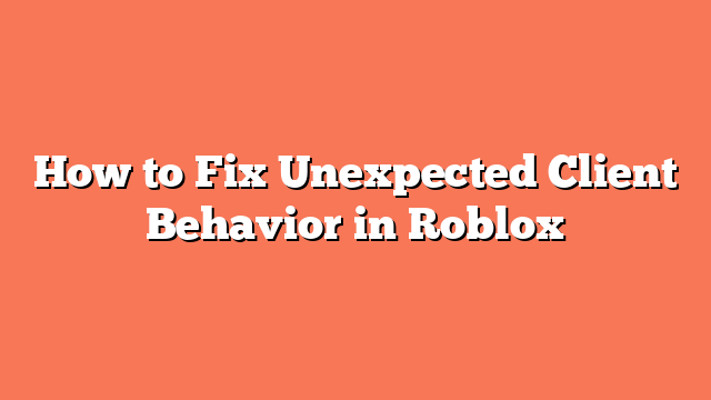 How to Fix Unexpected Client Behavior in Roblox