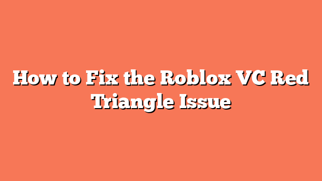 How to Fix the Roblox VC Red Triangle Issue