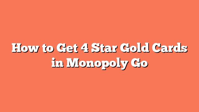 How to Get 4 Star Gold Cards in Monopoly Go