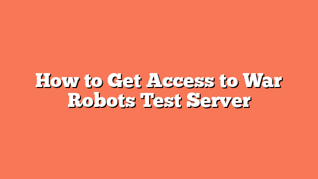How to Get Access to War Robots Test Server