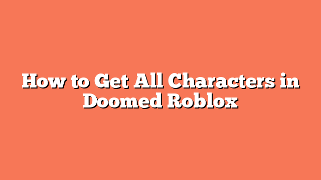 How to Get All Characters in Doomed Roblox