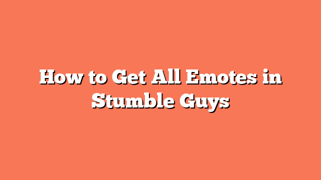 How to Get All Emotes in Stumble Guys