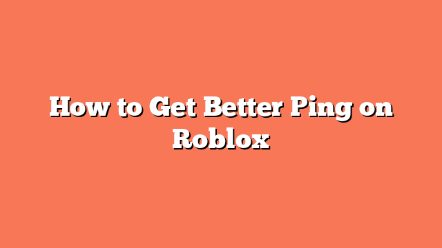 How to Get Better Ping on Roblox