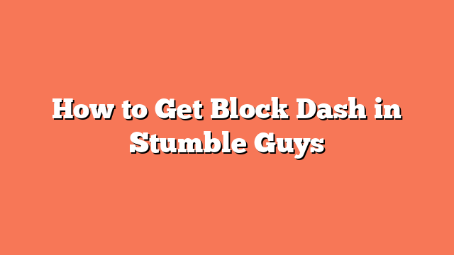 How to Get Block Dash in Stumble Guys