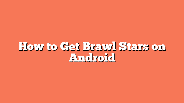 How to Get Brawl Stars on Android