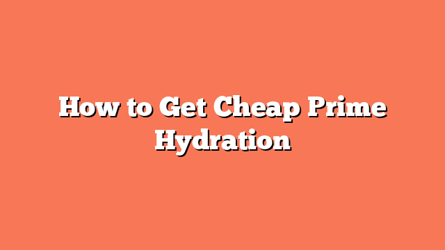 How to Get Cheap Prime Hydration