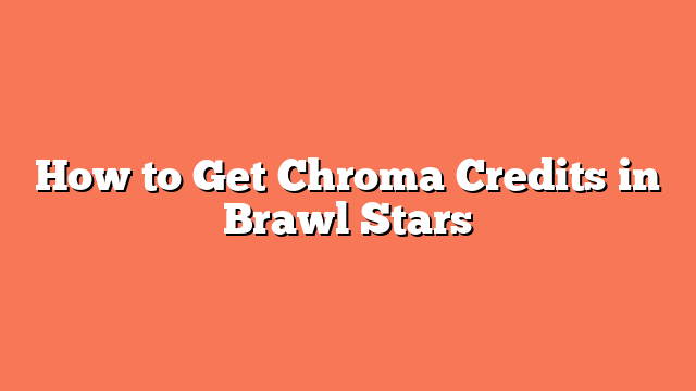 How to Get Chroma Credits in Brawl Stars