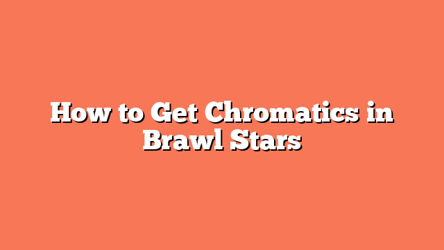 How to Get Chromatics in Brawl Stars