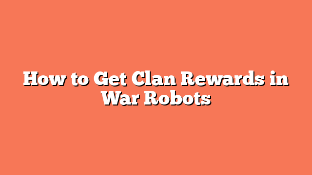 How to Get Clan Rewards in War Robots