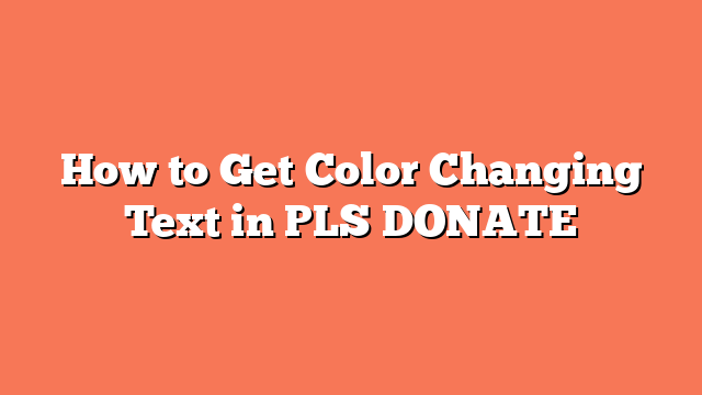 How to Get Color Changing Text in PLS DONATE