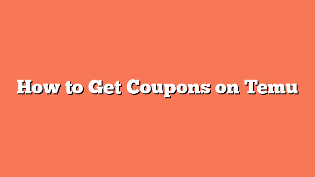 How to Get Coupons on Temu