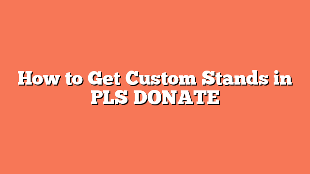 How to Get Custom Stands in PLS DONATE