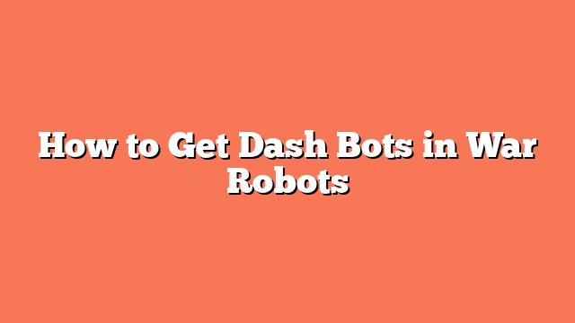 How to Get Dash Bots in War Robots