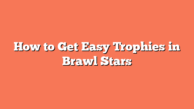 How to Get Easy Trophies in Brawl Stars