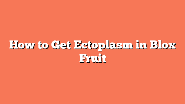 How to Get Ectoplasm in Blox Fruit