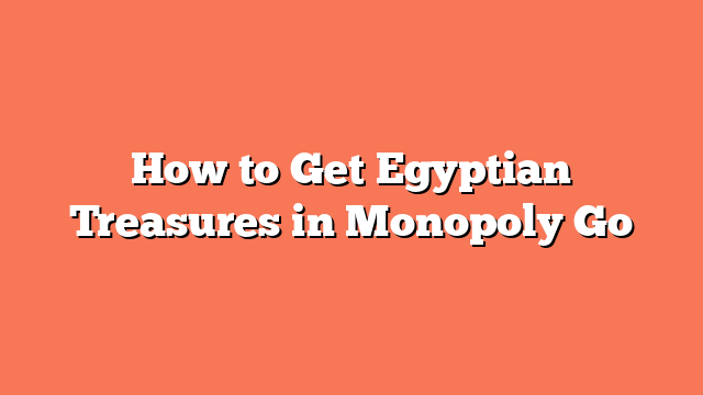 How to Get Egyptian Treasures in Monopoly Go