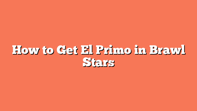 How to Get El Primo in Brawl Stars