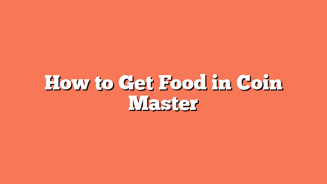 How to Get Food in Coin Master