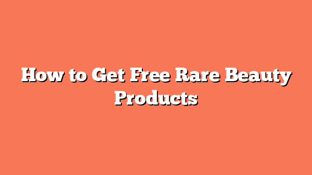 How to Get Free Rare Beauty Products