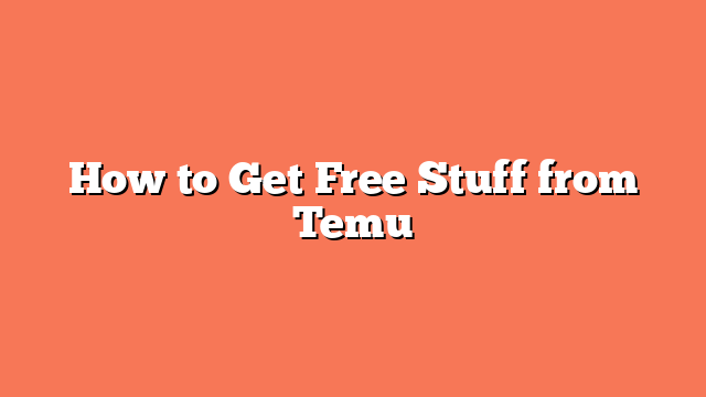 How to Get Free Stuff from Temu