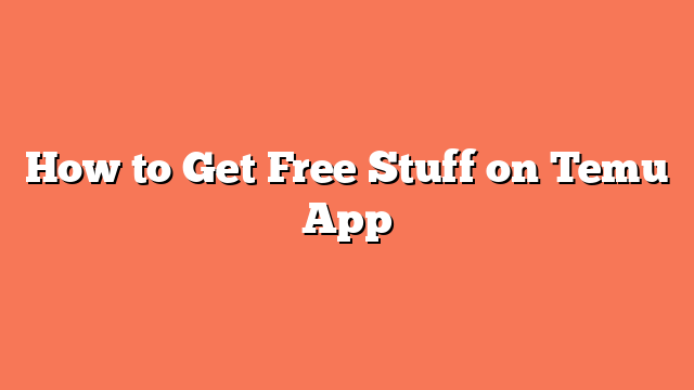 How to Get Free Stuff on Temu App