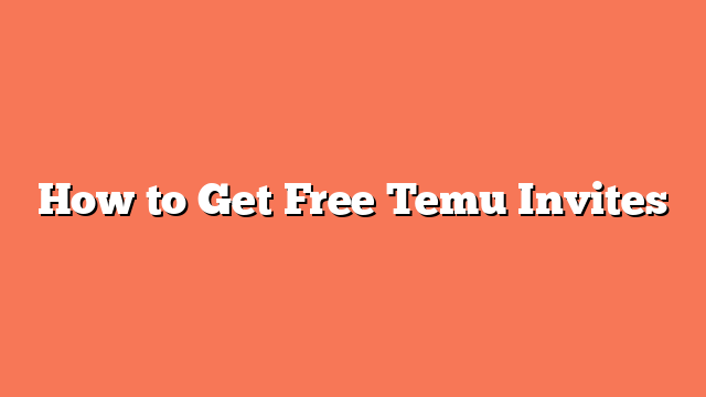 How to Get Free Temu Invites