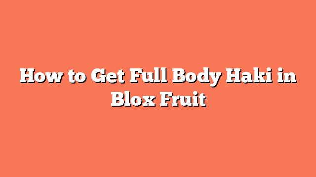 How to Get Full Body Haki in Blox Fruit