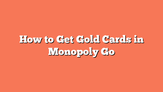 How to Get Gold Cards in Monopoly Go