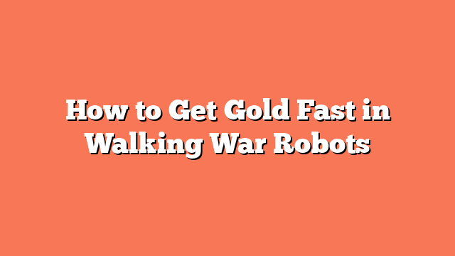 How to Get Gold Fast in Walking War Robots