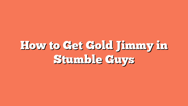 How to Get Gold Jimmy in Stumble Guys