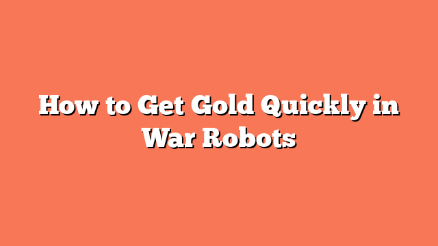 How to Get Gold Quickly in War Robots