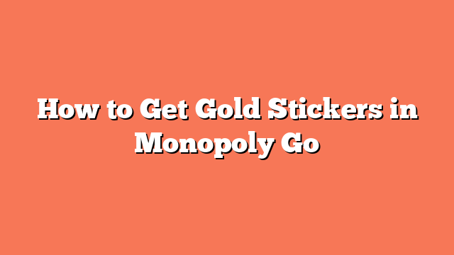 How to Get Gold Stickers in Monopoly Go