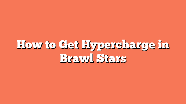 How to Get Hypercharge in Brawl Stars