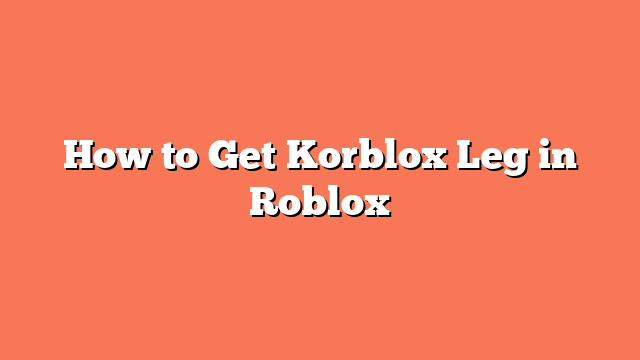 How to Get Korblox Leg in Roblox