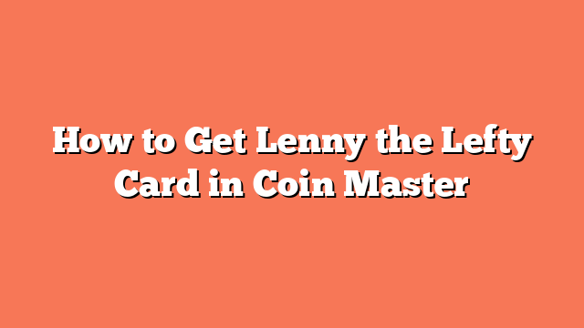 How to Get Lenny the Lefty Card in Coin Master