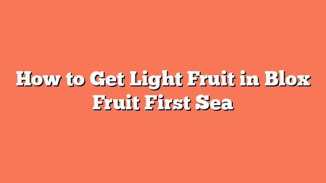 How to Get Light Fruit in Blox Fruit First Sea