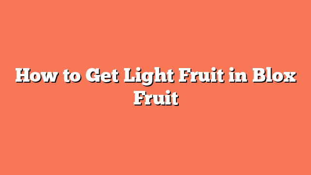 How to Get Light Fruit in Blox Fruit