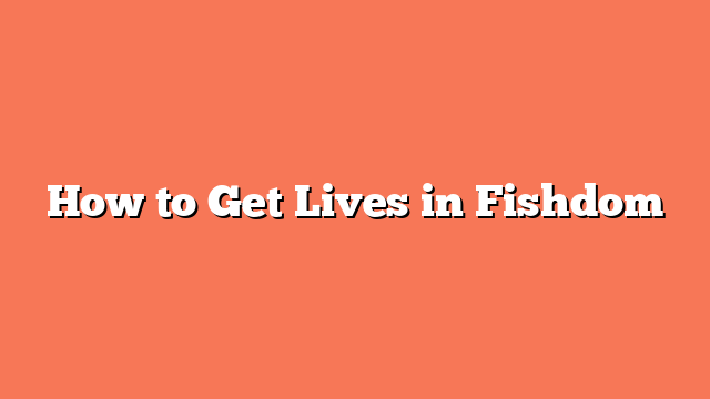 How to Get Lives in Fishdom