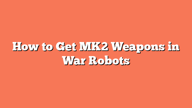How to Get MK2 Weapons in War Robots