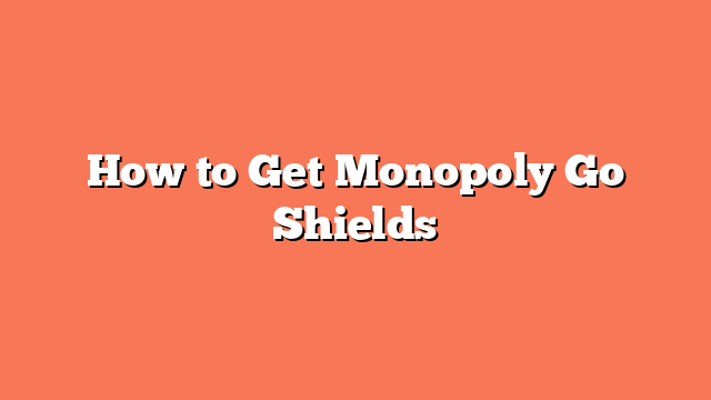 How to Get Monopoly Go Shields