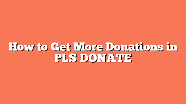 How to Get More Donations in PLS DONATE