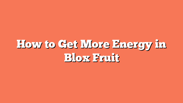 How to Get More Energy in Blox Fruit