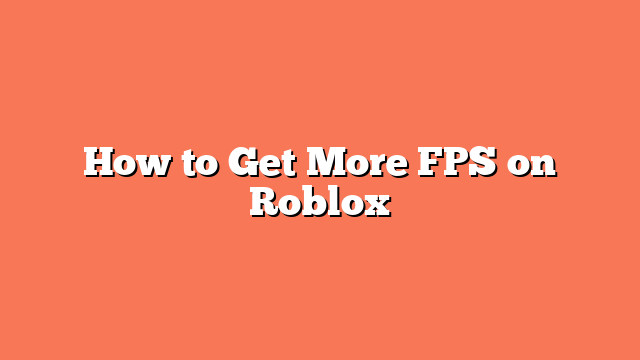 How to Get More FPS on Roblox