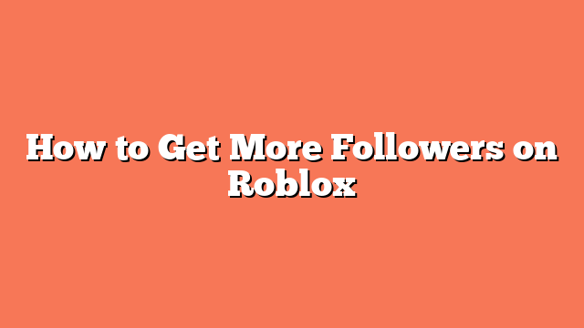 How to Get More Followers on Roblox