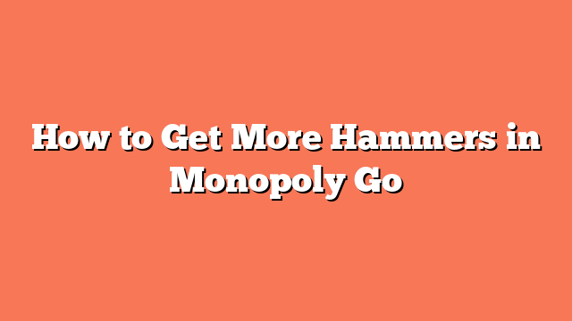 How to Get More Hammers in Monopoly Go