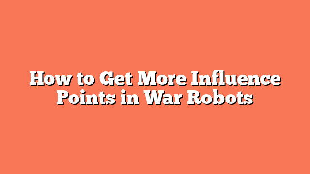 How to Get More Influence Points in War Robots