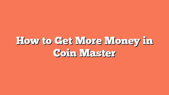 How to Get More Money in Coin Master