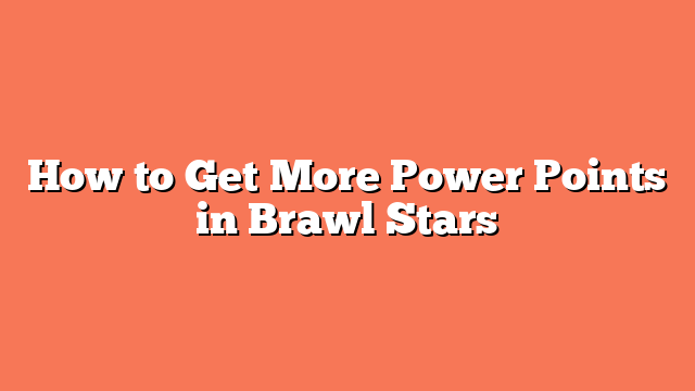 How to Get More Power Points in Brawl Stars